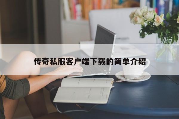 传奇私服客户端下载的简单介绍