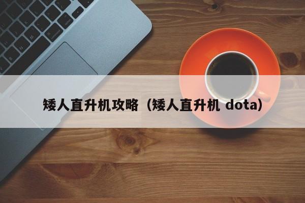 矮人直升机攻略（矮人直升机 dota）