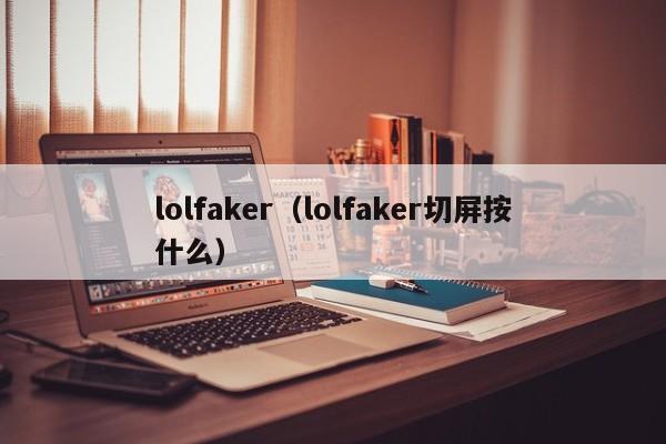 lolfaker（lolfaker切屏按什么）