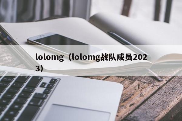 lolomg（lolomg战队成员2023）