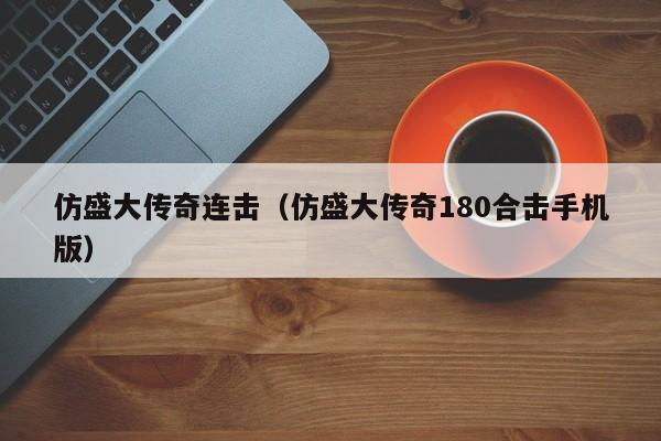 仿盛大传奇连击（仿盛大传奇180合击手机版）