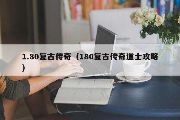 1.80复古传奇（180复古传奇道士攻略）