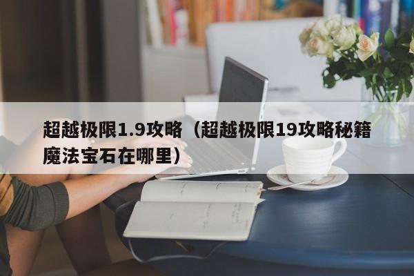 超越极限1.9攻略（超越极限19攻略秘籍魔法宝石在哪里）