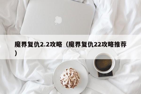 魔界复仇2.2攻略（魔界复仇22攻略推荐）