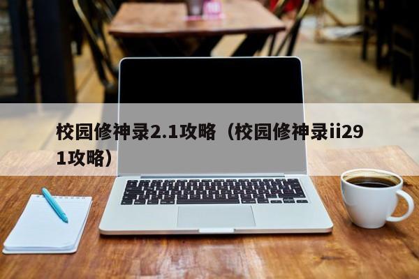 校园修神录2.1攻略（校园修神录ii291攻略）