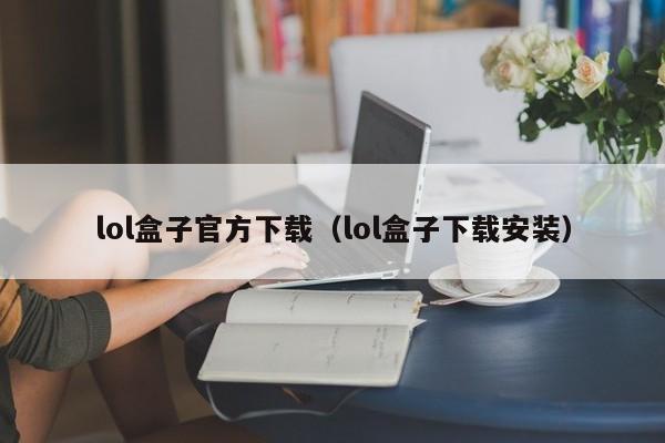 lol盒子官方下载（lol盒子下载安装）