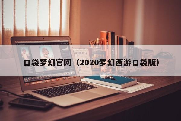 口袋梦幻官网（2020梦幻西游口袋版）