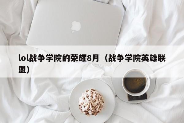 lol战争学院的荣耀8月（战争学院英雄联盟）