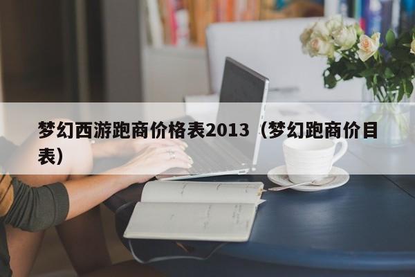 梦幻西游跑商价格表2013（梦幻跑商价目表）