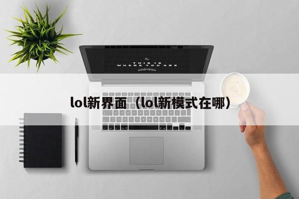 lol新界面（lol新模式在哪）