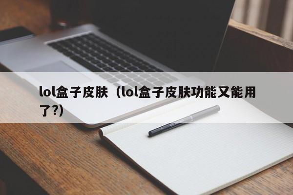 lol盒子皮肤（lol盒子皮肤功能又能用了?）