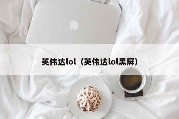 英伟达lol（英伟达lol黑屏）