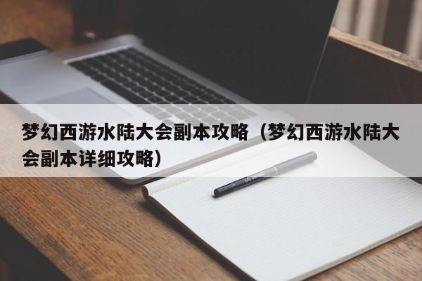 梦幻西游水陆大会副本攻略（梦幻西游水陆大会副本详细攻略）