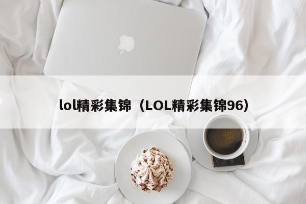 lol精彩集锦（LOL精彩集锦96）