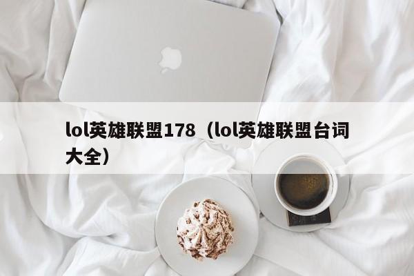 lol英雄联盟178（lol英雄联盟台词大全）