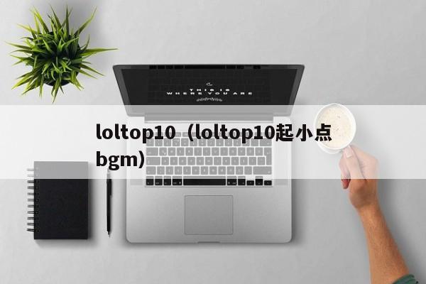 loltop10（loltop10起小点bgm）