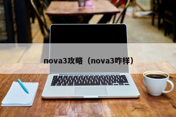 nova3攻略（nova3咋样）