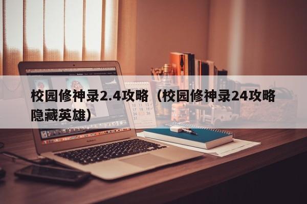 校园修神录2.4攻略（校园修神录24攻略隐藏英雄）