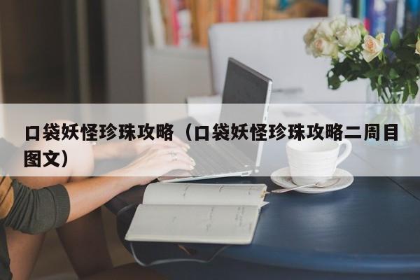 口袋妖怪珍珠攻略（口袋妖怪珍珠攻略二周目图文）