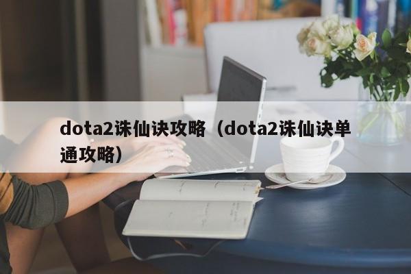 dota2诛仙诀攻略（dota2诛仙诀单通攻略）