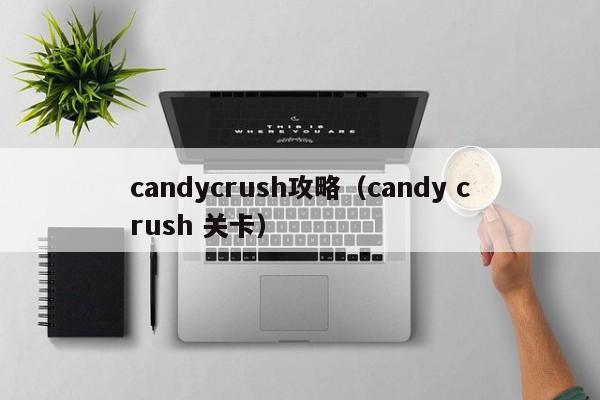 candycrush攻略（candy crush 关卡）