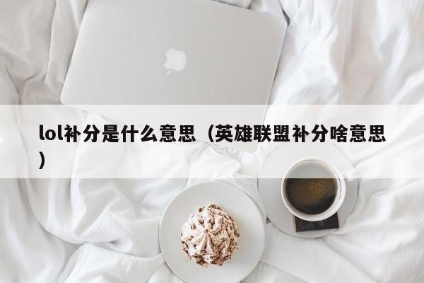 lol补分是什么意思（英雄联盟补分啥意思）