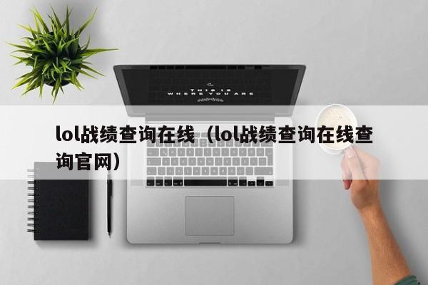 lol战绩查询在线（lol战绩查询在线查询官网）