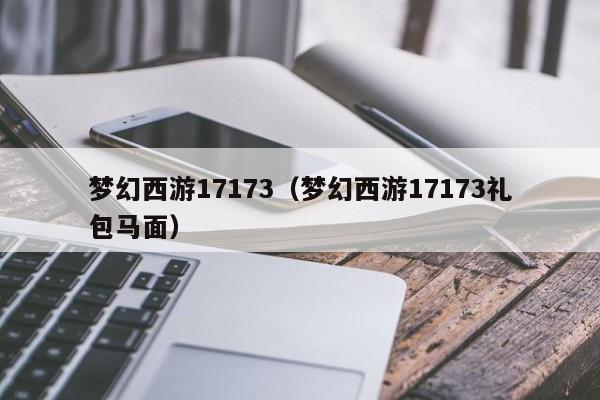 梦幻西游17173（梦幻西游17173礼包马面）