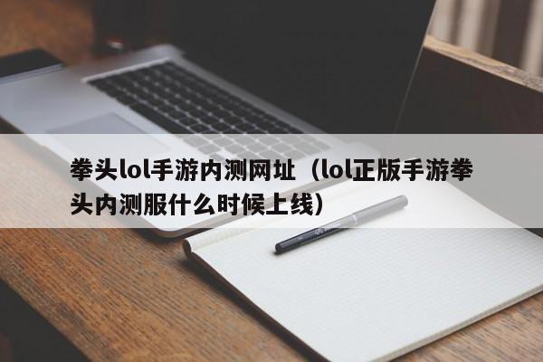 拳头lol手游内测网址（lol正版手游拳头内测服什么时候上线）