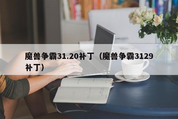 魔兽争霸31.20补丁（魔兽争霸3129补丁）