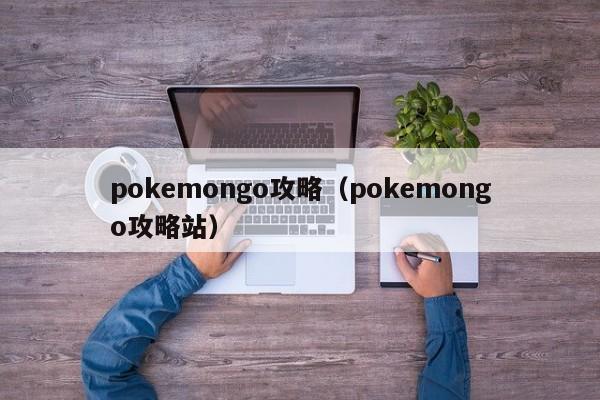 pokemongo攻略（pokemongo攻略站）