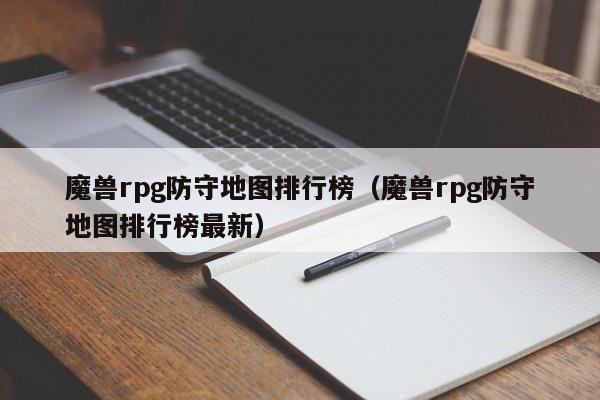 魔兽rpg防守地图排行榜（魔兽rpg防守地图排行榜最新）