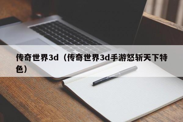 传奇世界3d（传奇世界3d手游怒斩天下特色）