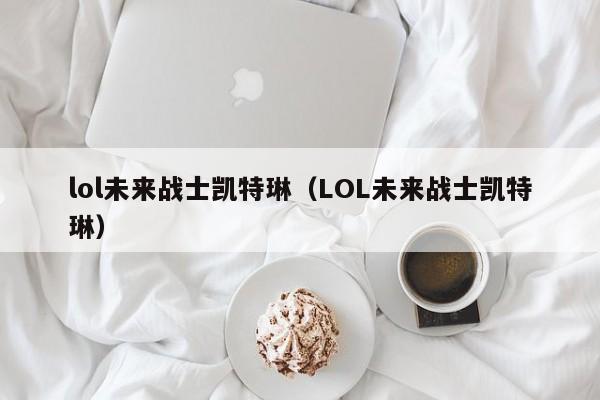 lol未来战士凯特琳（LOL未来战士凯特琳）