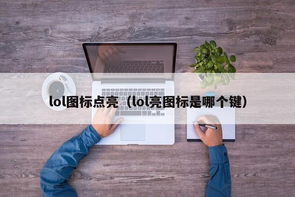 lol图标点亮（lol亮图标是哪个键）